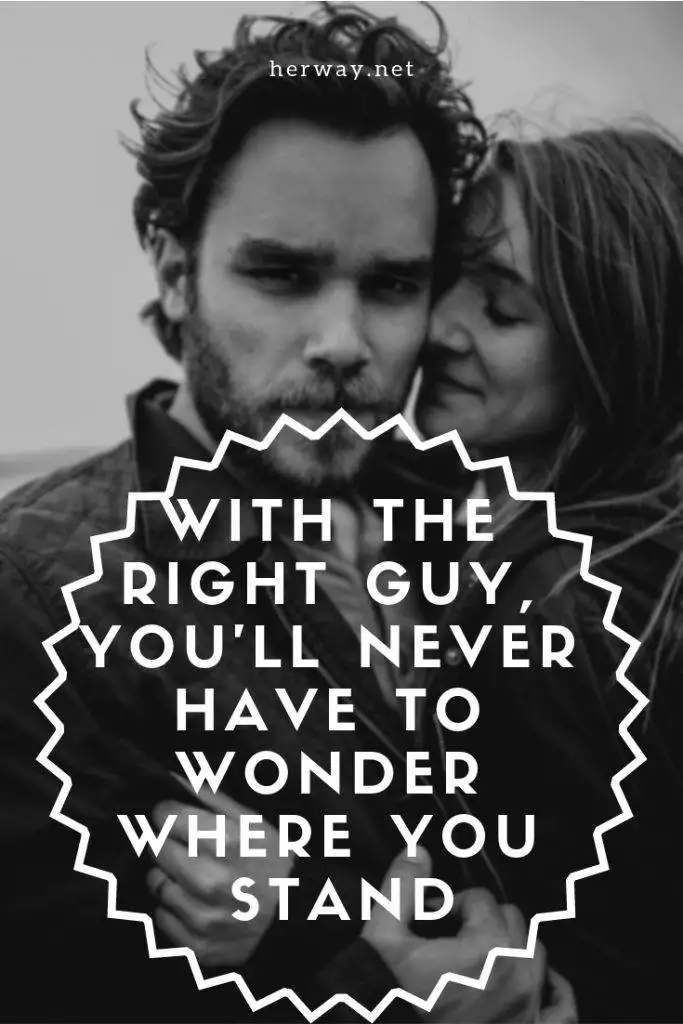 With The Right Guy, You’ll Never Have To Wonder Where You Stand
