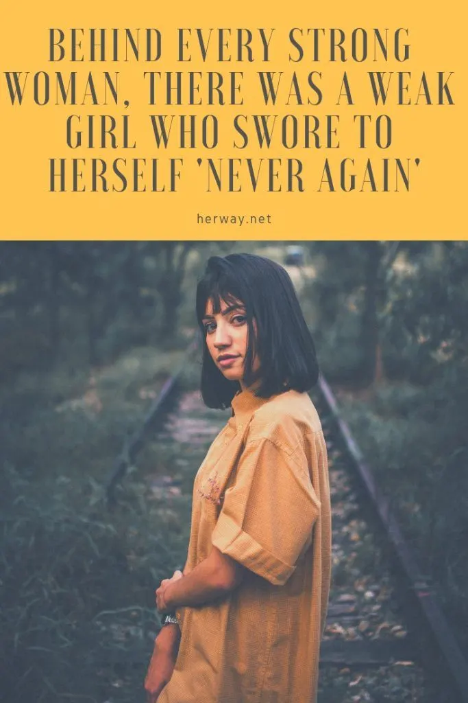 Behind Every Strong Woman, There Was A Weak Girl Who Swore To Herself 'Never Again'