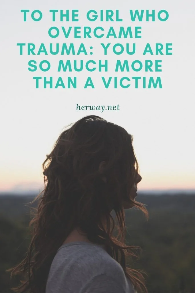 To The Girl Who Overcame Trauma: You Are So Much More Than A Victim