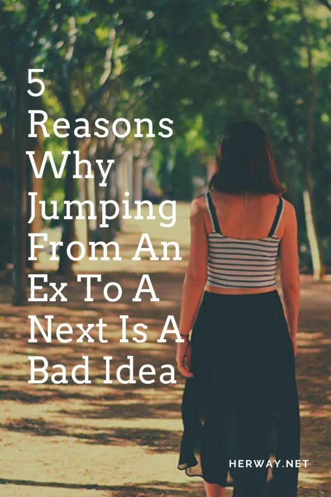 5 Reasons Why Jumping From An Ex To A Next Is A Bad Idea

