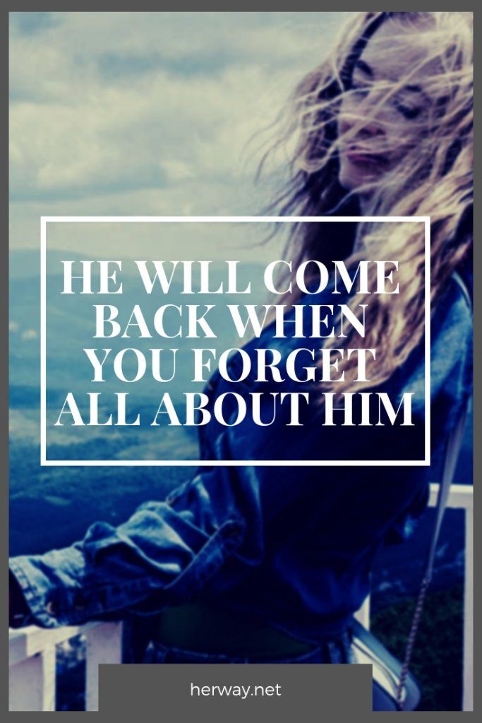 He Will Come Back When You Forget All About Him