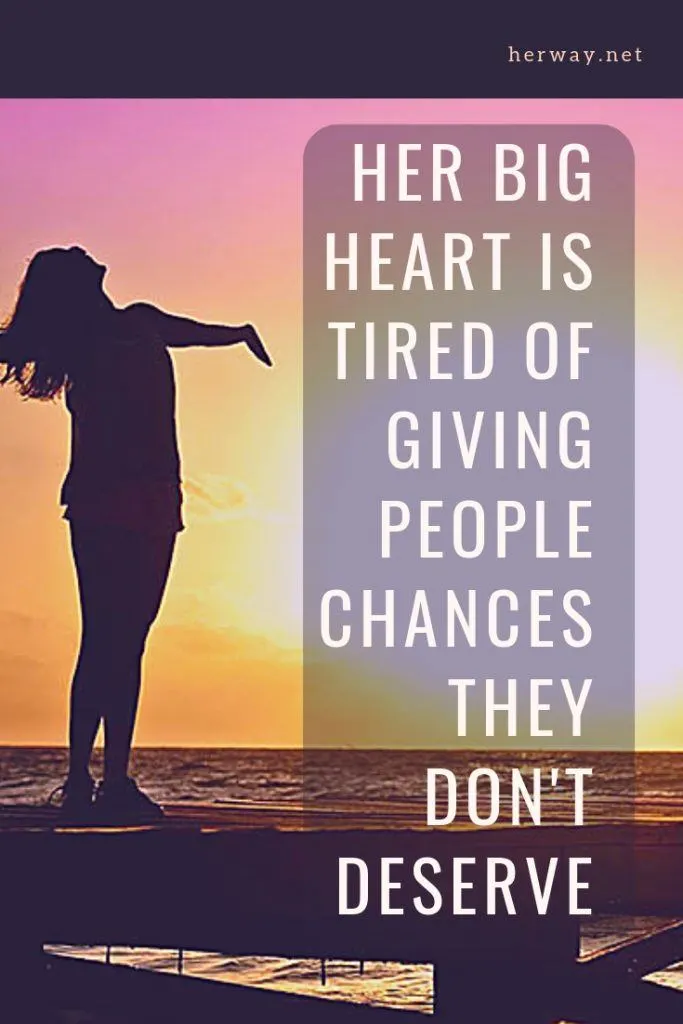 Her Big Heart Is Tired Of Giving People Chances They Don't Deserve
