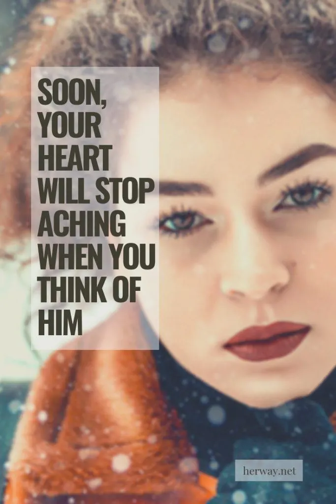 Soon, Your Heart Will Stop Aching When You Think Of Him
