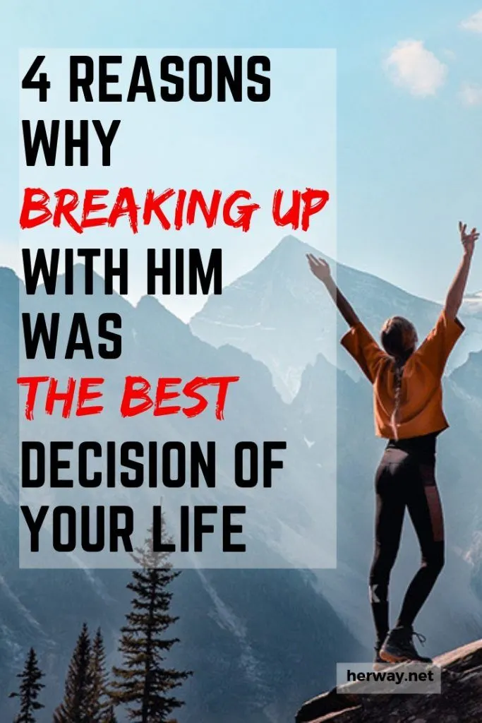 4 Reasons Why Breaking Up With Him Was The Best Decision Of Your Life
