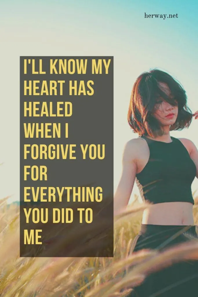 I'll Know My Heart Has Healed When I Forgive You For Everything You Did To Me