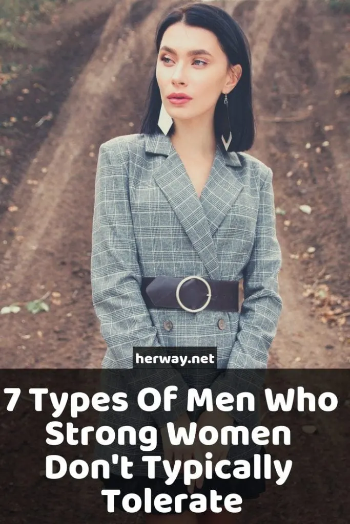 7 Types Of Men Who Strong Women Don't Typically Tolerate