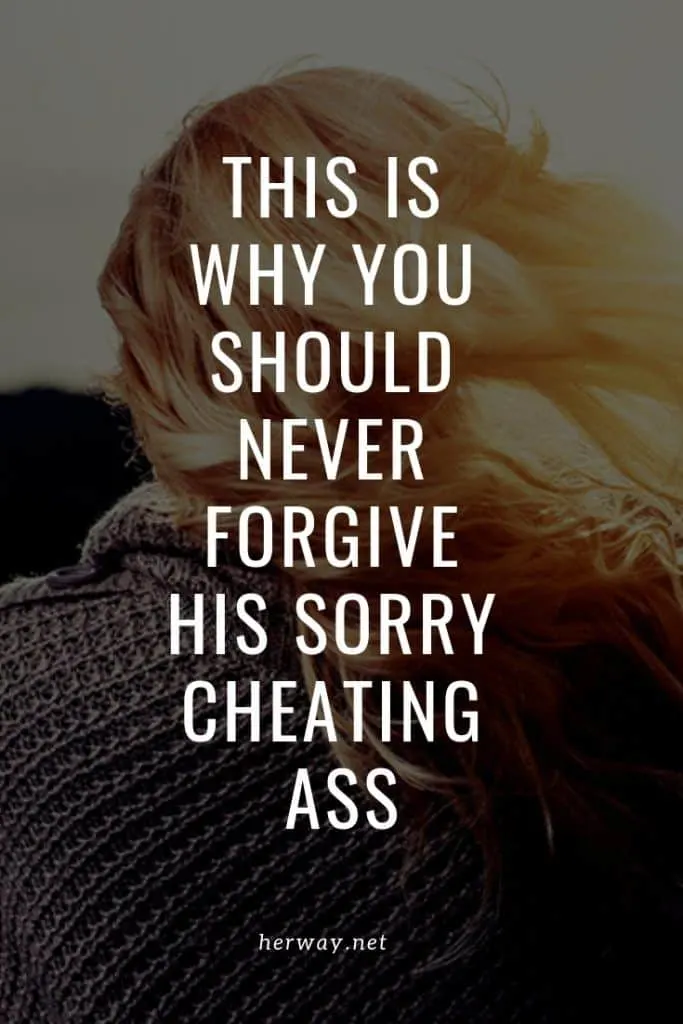 This Is Why You Should NEVER Forgive His Sorry Cheating Ass