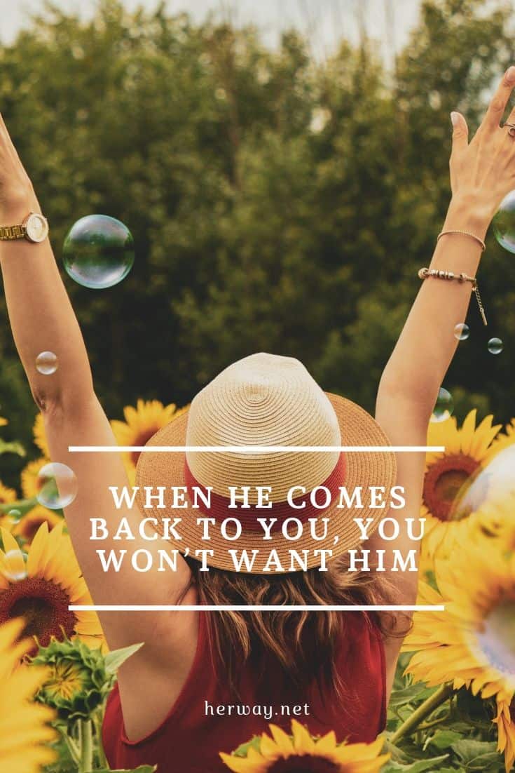 When He Comes Back To You, You Won't Want Him