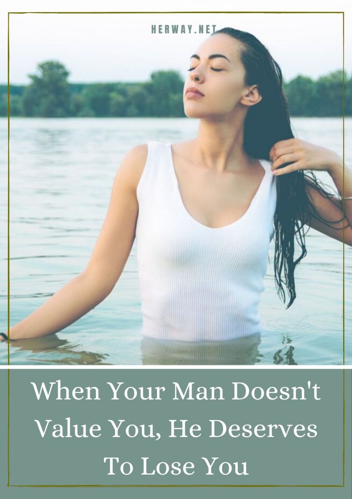 When Your Man Doesn't Value You, He Deserves To Lose You