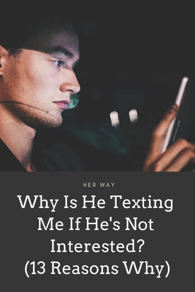 Why Is He Texting Me If He's Not Interested? (13 Reasons Why) 