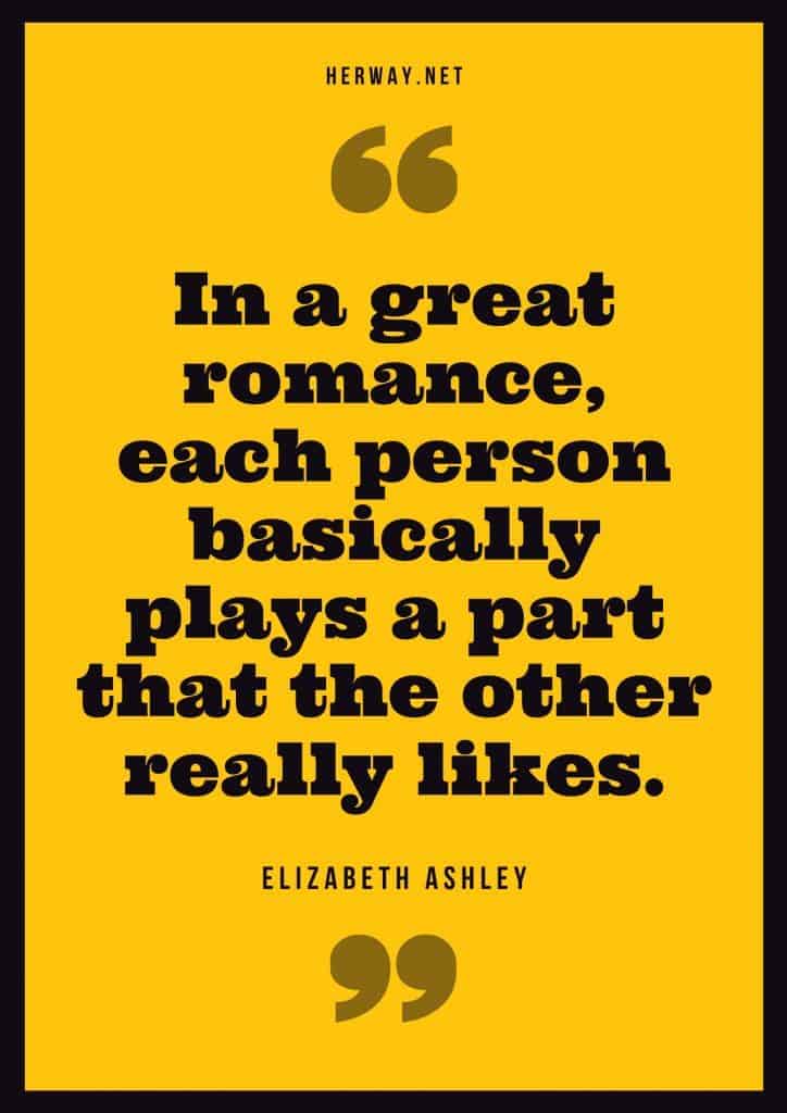 "En un gran romance, cada persona interpreta básicamente un papel que le gusta mucho al otro". - Elizabeth Ashley