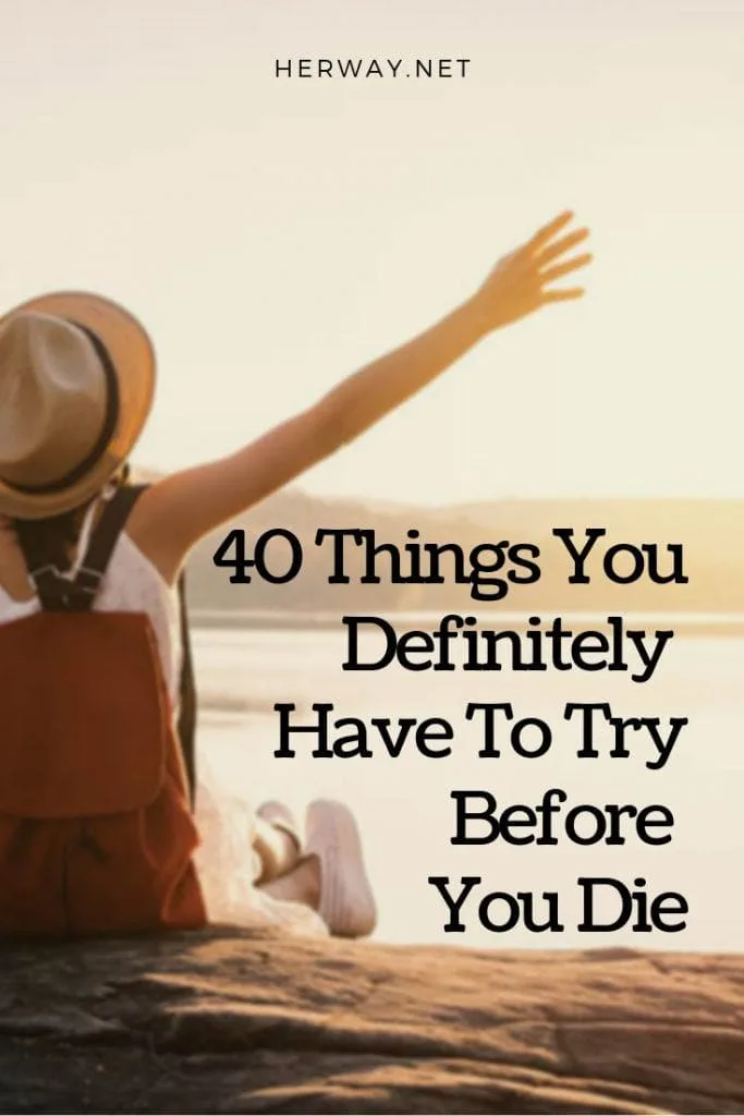 40 Things You Definitely Have To Try Before You Die