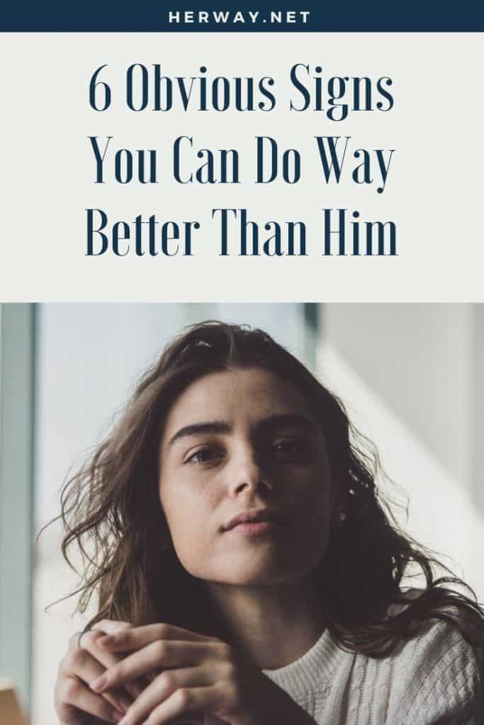 6 Obvious Signs You Can Do Way Better Than Him 