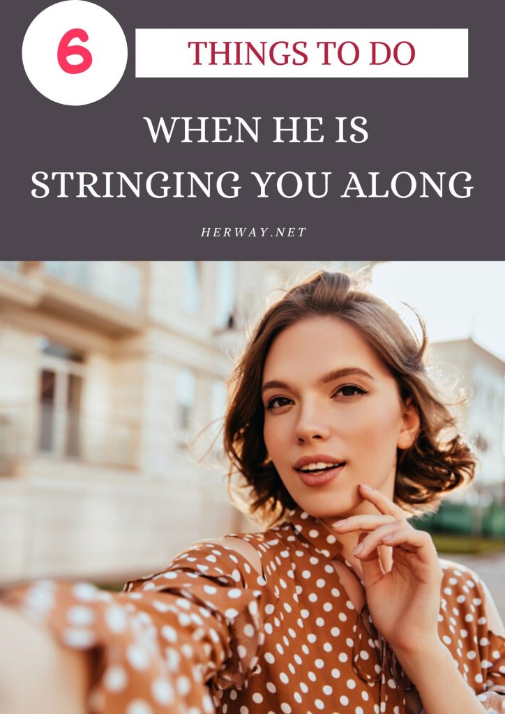 6 Things To Do When He Is Stringing You Along