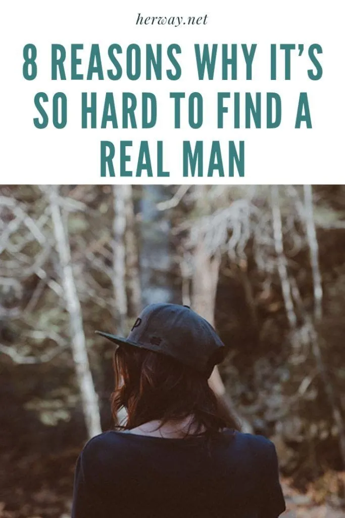 8 Reasons Why It’s So Hard To Find A Real Man