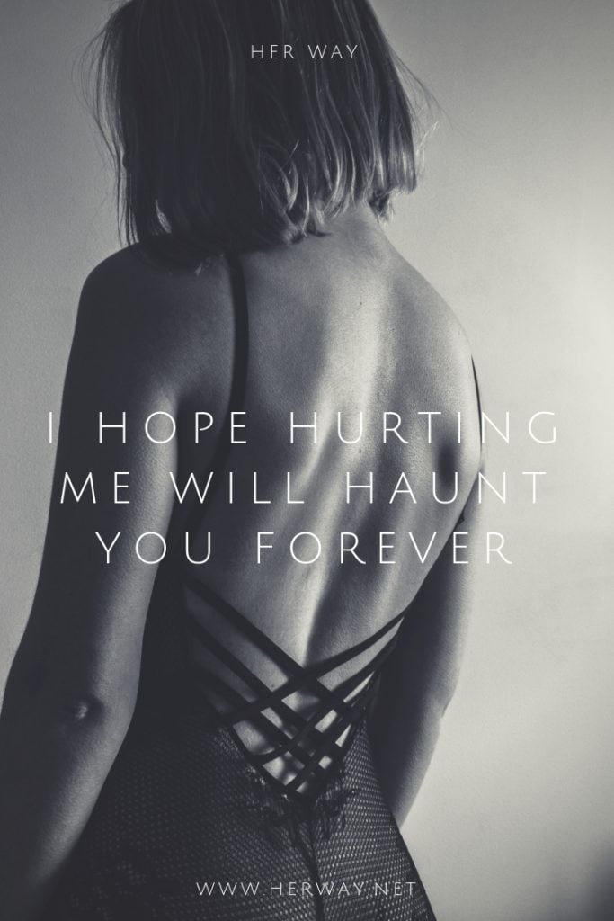 Espero que herirme te persiga para siempre
