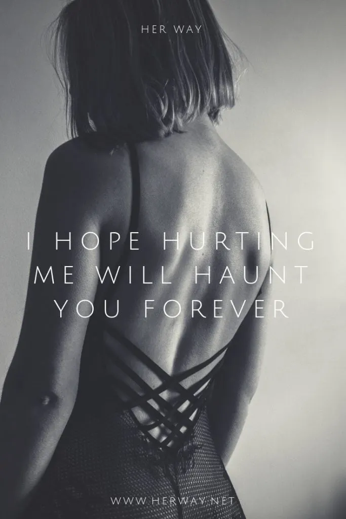 I Hope Hurting Me Will Haunt You Forever