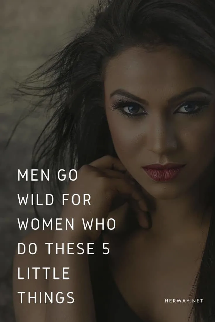 Men Go Wild For Women Who Do These 5 Little Things