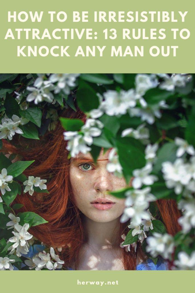 How To Be Irresistibly Attractive: 13 Rules To Knock Any Man Out