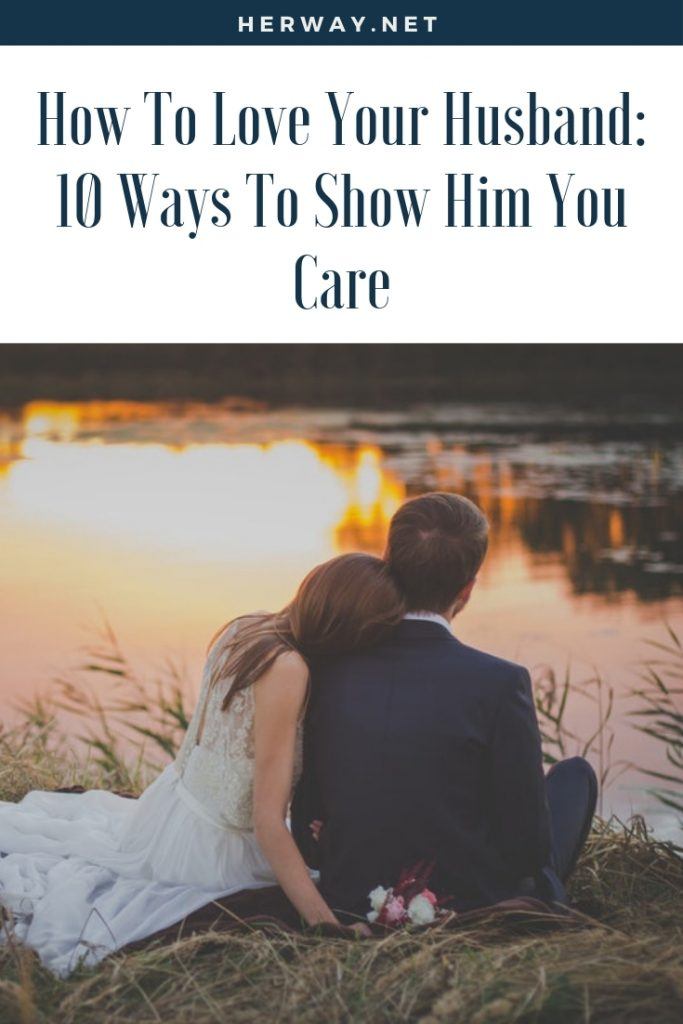 How To Love Your Husband: 10 Ways To Show Him You Care

