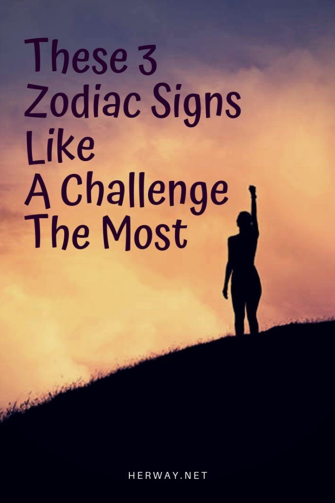 These 3 Zodiac Signs Like A Challenge The Most