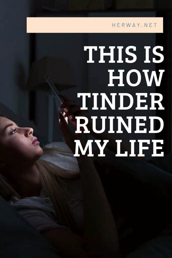 This Is How Tinder Ruined My Life