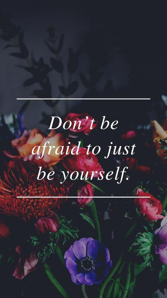 Don’t be afraid to just be yourself