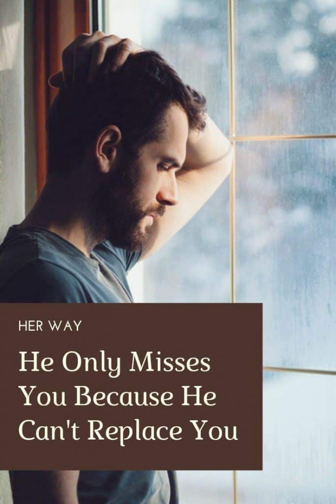 He Only Misses You Because He Can't Replace You