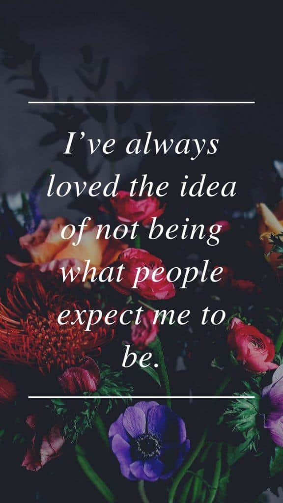 I’ve always loved the idea of not being what people expect me to be.