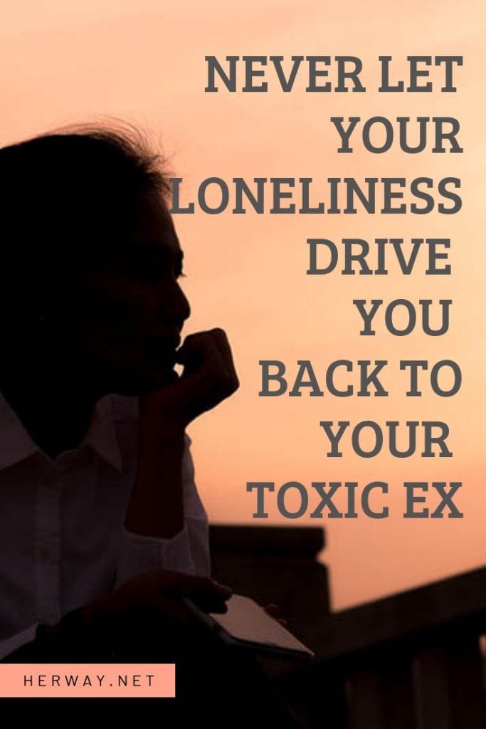 Never Let Your Loneliness Drive You Back To Your Toxic Ex