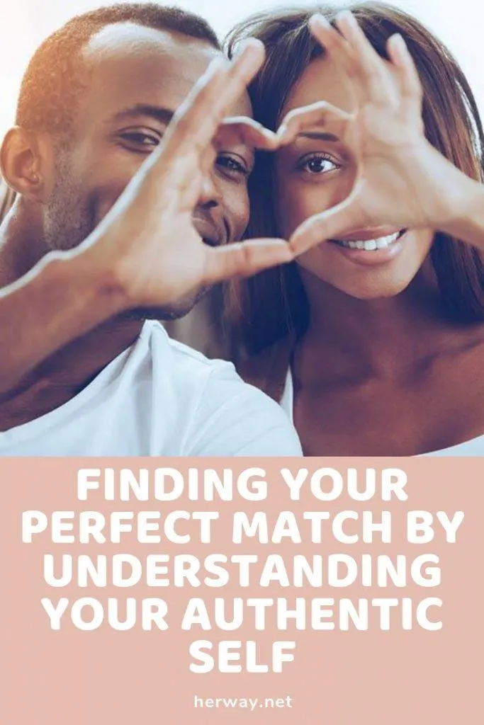 Finding Your Perfect Match By Understanding Your Authentic Self