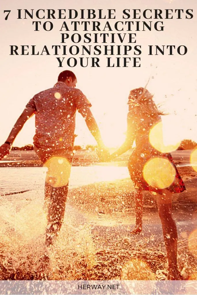 7 Incredible Secrets To Attracting Positive Relationships Into Your Life
