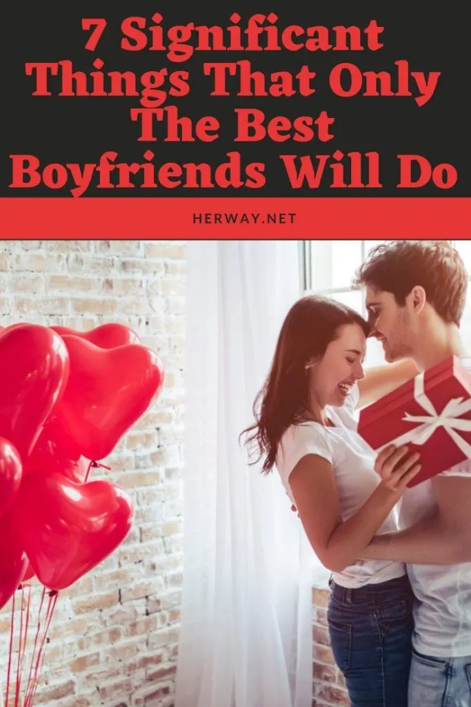 7 Significant Things That Only The Best Boyfriends Will Do
