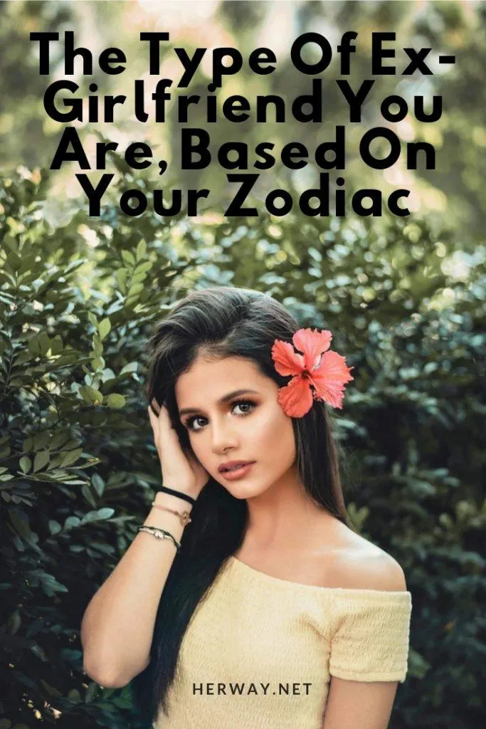 The Type Of Ex-Girlfriend You Are, Based On Your Zodiac
