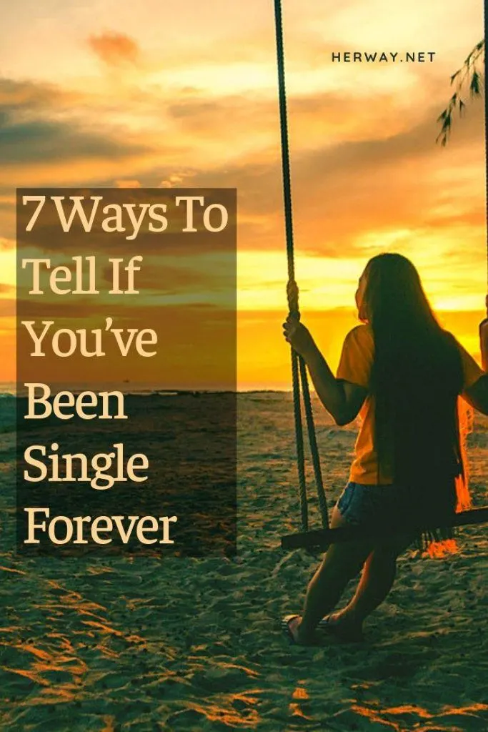 7 Ways To Tell If You’ve Been Single Forever
