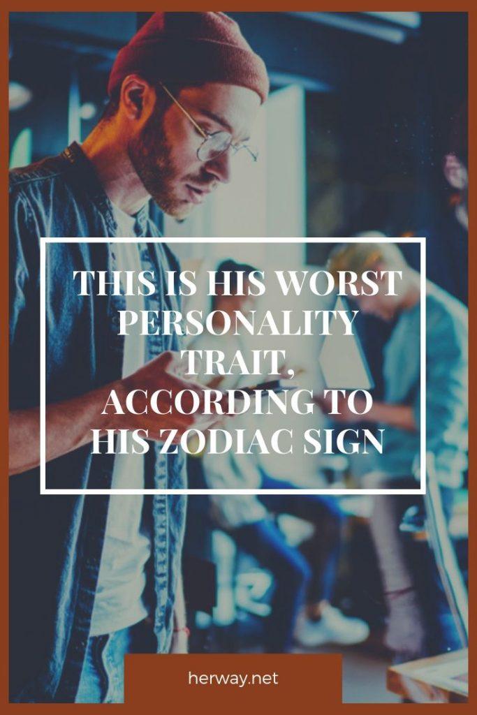 This Is His Worst Personality Trait, According To His Zodiac Sign