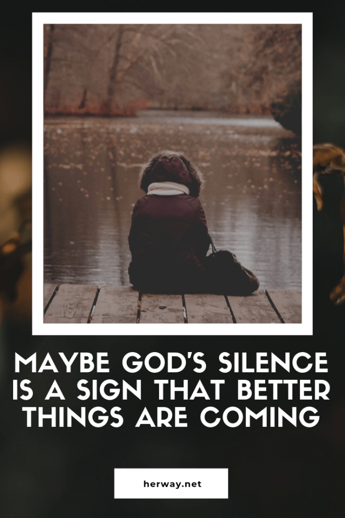 Forse il silenzio di Dio è un segno che stanno arrivando cose migliori