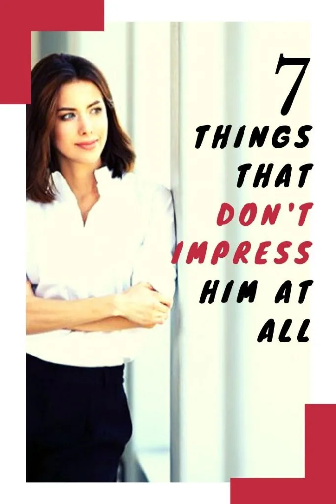 7 Things That Don't Impress Him At All