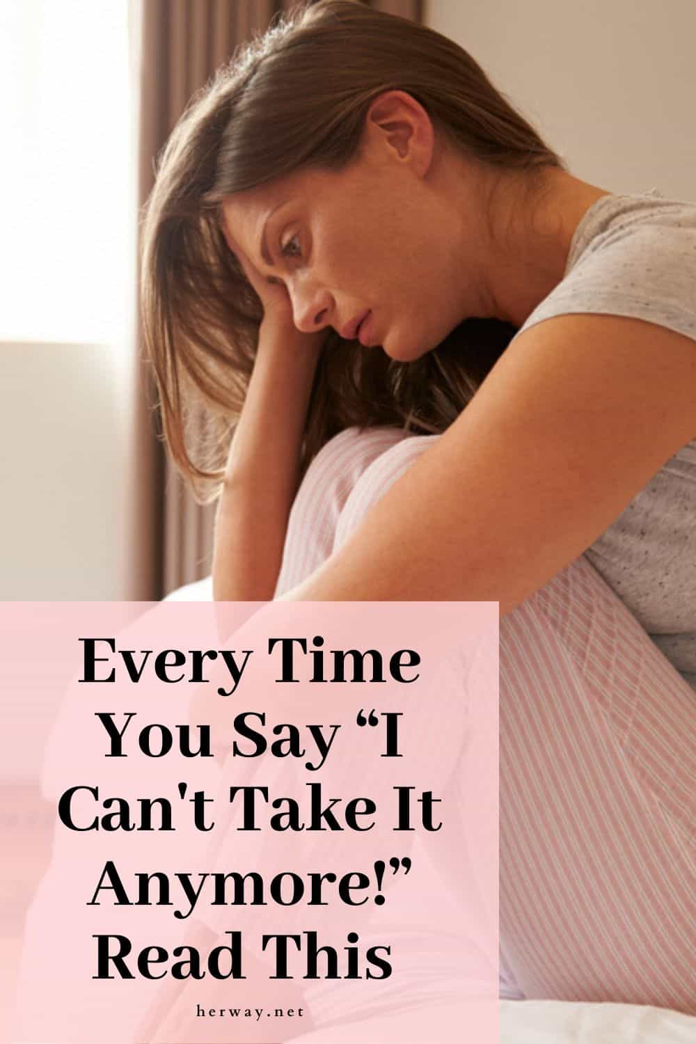 Every Time You Say “I Can't Take It Anymore!” Read This 