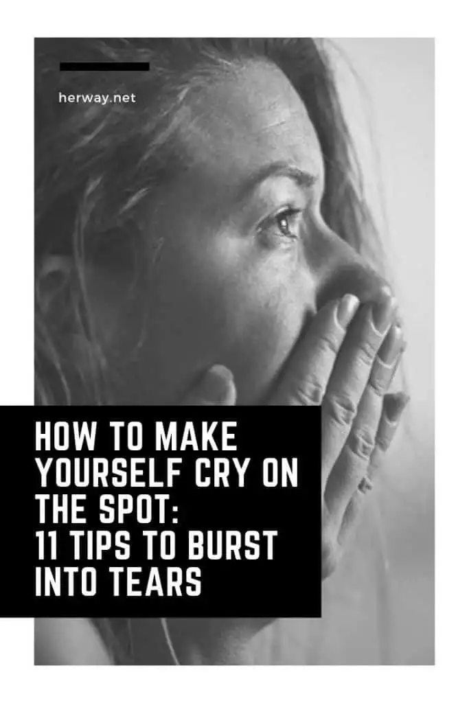 How To Make Yourself Cry On The Spot 11 Tips To Burst Into Tears 