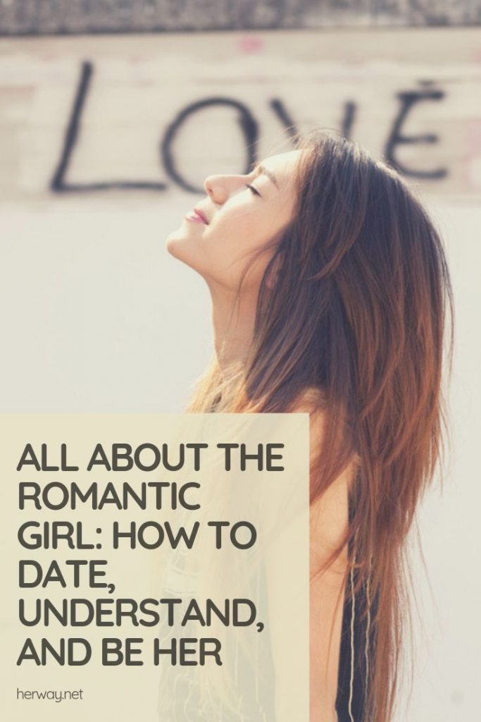 All About The Romantic Girl: How To Date, Understand, And Be Her