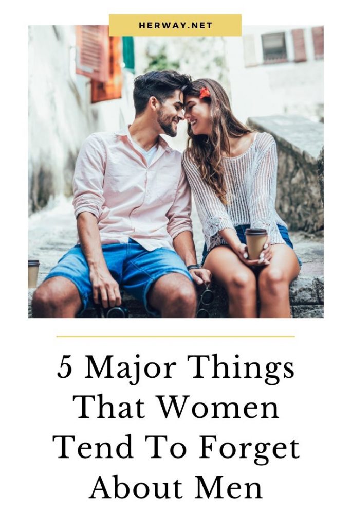 5 Major Things That Women Tend To Forget About Men
