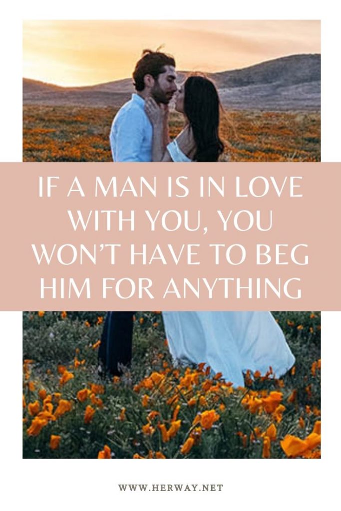 If A Man Is In Love With You, You Won’t Have To Beg Him For Anything