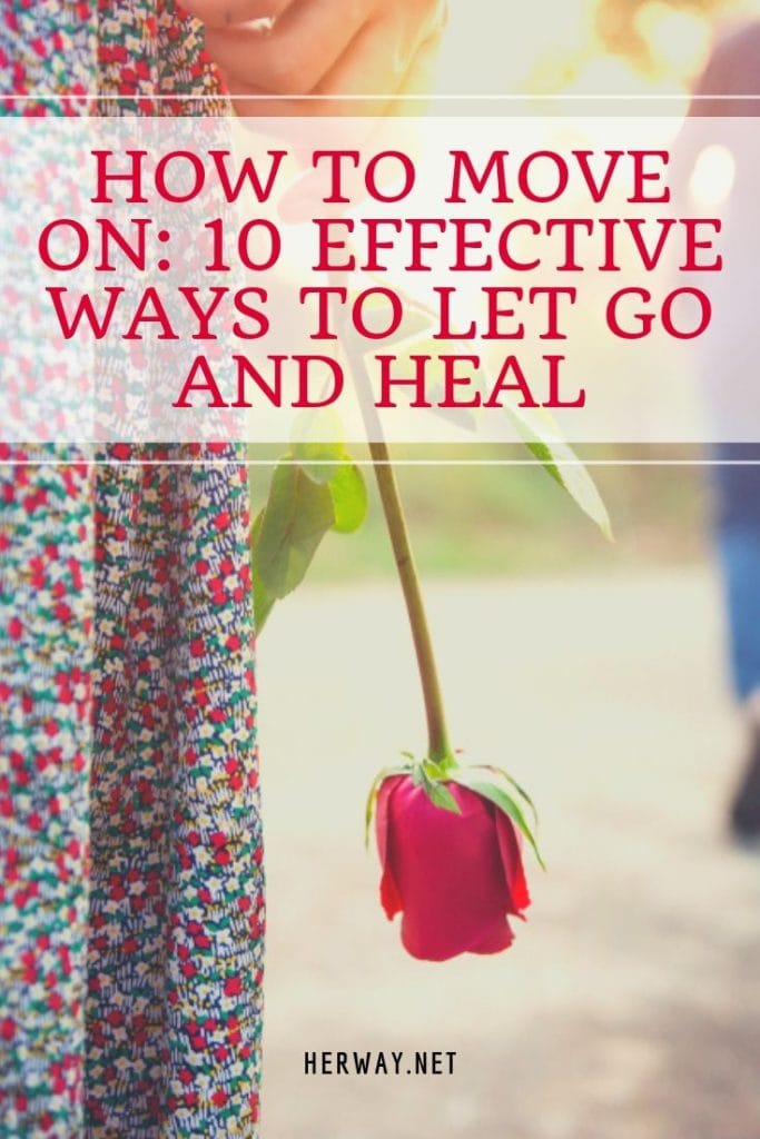How To Move On 10 Effective Ways To Let Go And Heal