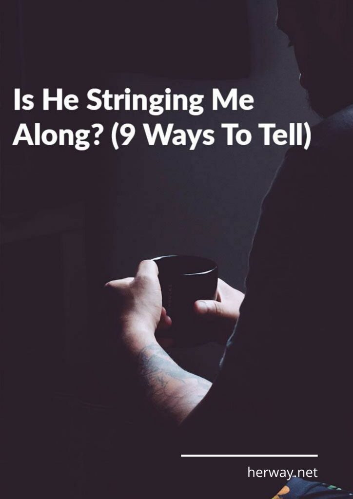 Is He Stringing Me Along? (9 Ways To Tell)
