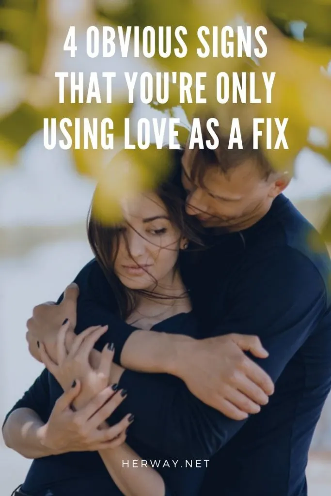 4 Obvious Signs That You're Only Using Love As A Fix
