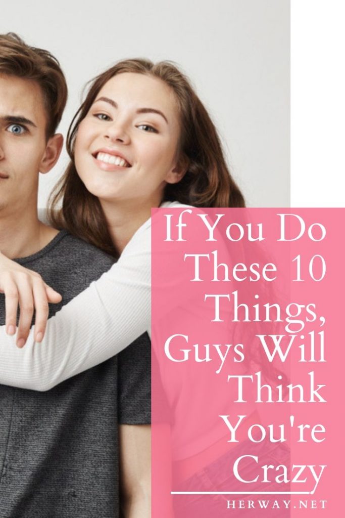If You Do These 10 Things, Guys Will Think You're Crazy
