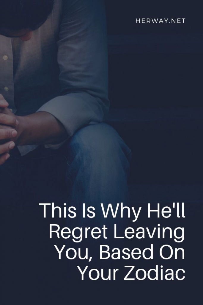 This Is Why He'll Regret Leaving You, Based On Your Zodiac