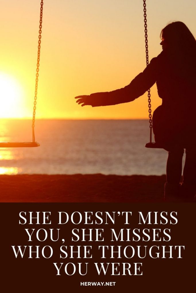 She Doesn’t Miss You, She Misses Who She Thought You Were
