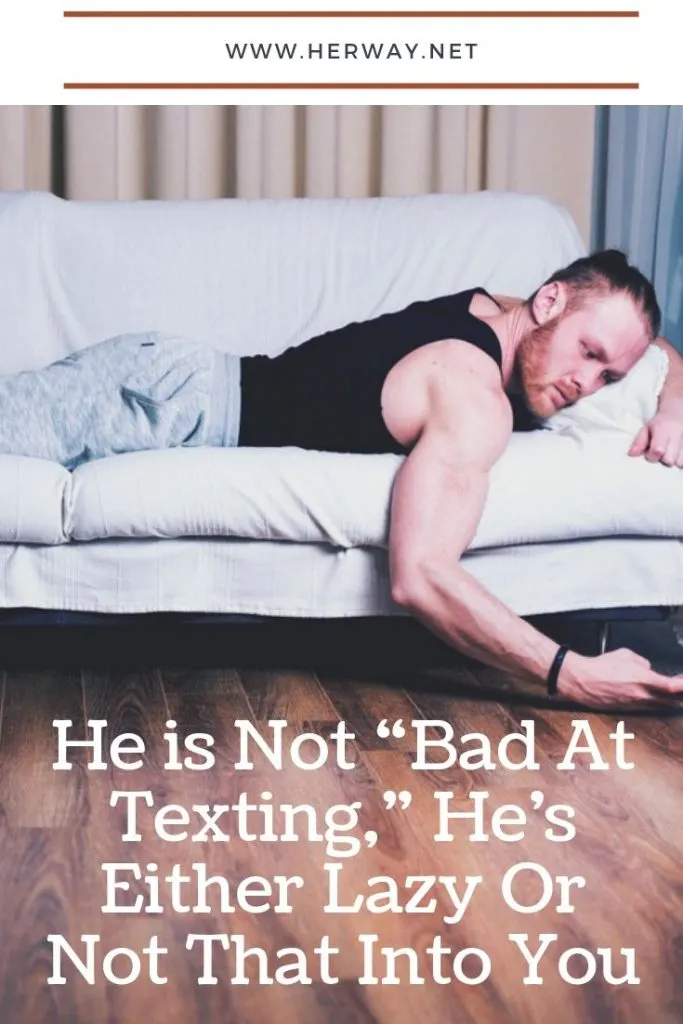 He is Not “Bad At Texting,” He’s Either Lazy Or Not That Into You

